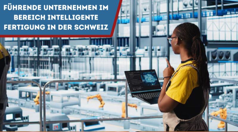 Führende Unternehmen im Bereich intelligente Fertigung in der Schweiz