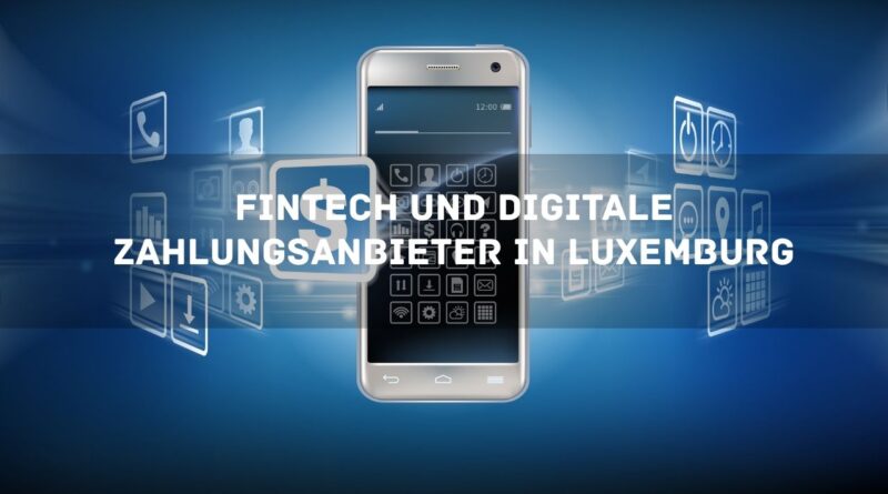 FinTech und digitale Zahlungsanbieter in Luxemburg