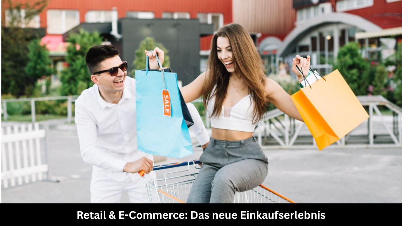 Retail & E-Commerce Das neue Einkaufserlebnis